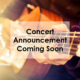 Concert Announcement Coming Soon!